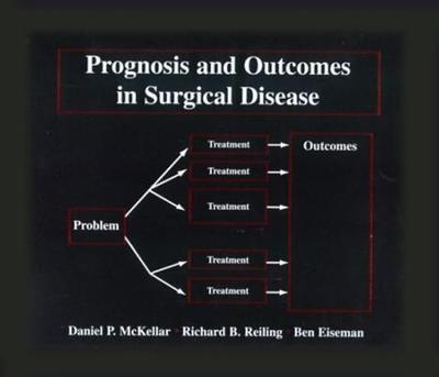 Prognosis and Outcomes in Surgical Disease - McKellar MD, Daniel P, and Reiling MD, Richard B, and Eiseman MD, Ben