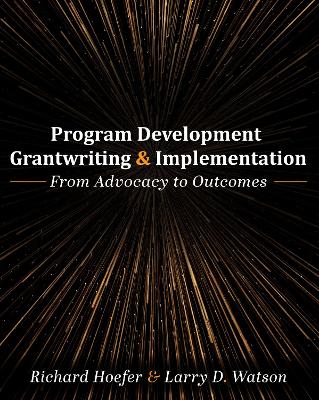 Program Development, Grantwriting, and Implementation: From Advocacy to Outcomes - Hoefer, Richard, and Watson, Larry D.