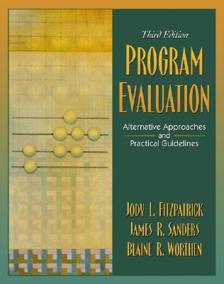 Program Evaluation: Alternative Approaches and Practical Guidelines - Worthen, Blaine R, and Sanders, James R, and Fitzpatrick, Jody L