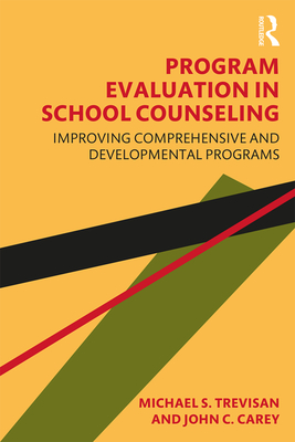 Program Evaluation in School Counseling: Improving Comprehensive and Developmental Programs - Trevisan, Michael S, and Carey, John C