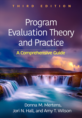 Program Evaluation Theory and Practice: A Comprehensive Guide - Mertens, Donna M, and Hall, Jori N, PhD, and Wilson, Amy T, PhD