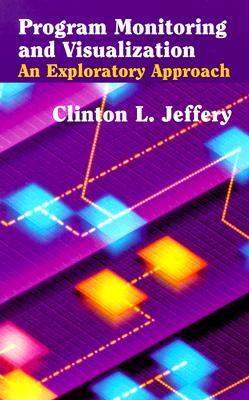 Program Monitoring and Visualization: An Exploratory Approach - Jeffery, Clinton L