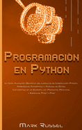Programacin en Python: La Gua Avanzada Definitiva del Lenguaje de Codificacin Python, Aprendizaje Automtico y Anlisis de Datos, Convirtase en un Experto con Proyectos Prcticos y Ejercicios Paso a Paso