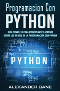 Programacion Con Python: Gu?a Completa para Principiantes Aprende sobre Los Reinos De La programaci?n Con Python(Libro En Espanol/Coding With Python Spanish Book Version)