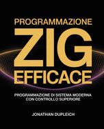 Programmazione Zig Efficace: Programmazione di Sistema Moderna con Controllo Superiore