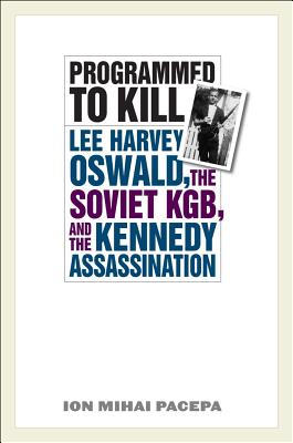 Programmed to Kill: Lee Harvey Oswald, the Soviet Kgb, and the Kennedy Assassination - Pacepa, Ion Mihai