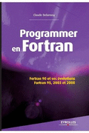 Programmer en Fortran: Fortran 90 et ses volutions - Fortran 95, 2003 et 2008.