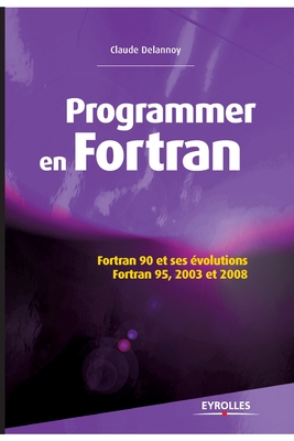 Programmer en Fortran: Fortran 90 et ses ?volutions - Fortran 95, 2003 et 2008. - Delannoy, Claude