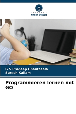 Programmieren lernen mit GO - Ghantasala, G S Pradeep, and Kallam, Suresh
