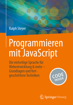 Programmieren mit JavaScript: Die vielseitige Sprache f?r Webentwicklung & mehr - Grundlagen und fortgeschrittene Techniken - Steyer, Ralph