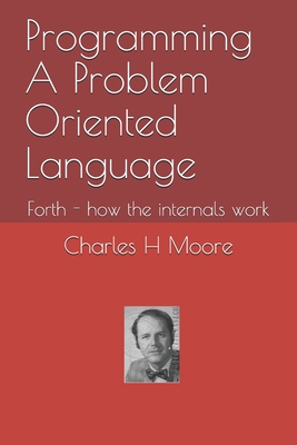 Programming A Problem Oriented Language: Forth - how the internals work - Pintaske, Juergen (Editor), and Moore, Charles H