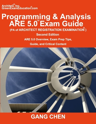 Programming & Analysis (PA) ARE 5.0 Exam Guide (Architect Registration Examination), 2nd Edition: ARE 5.0 Overview, Exam Prep Tips, Guide, and Critical Content - Chen, Gang