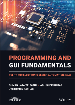 Programming and GUI Fundamentals: Tcl-TK for Electronic Design Automation (Eda) - Tripathi, Suman Lata, and Kumar, Abhishek, and Pathak, Jyotirmoy