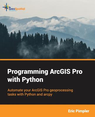 Programming ArcGIS Pro with Python - Pimpler, Eric