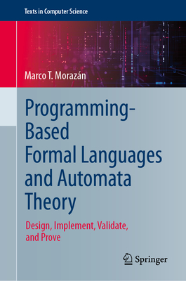 Programming-Based Formal Languages and Automata Theory: Design, Implement, Validate, and Prove - Morazn, Marco T