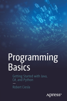 Programming Basics: Getting Started with Java, C#, and Python - Ciesla, Robert