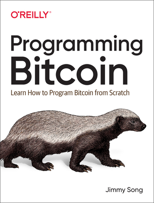 Programming Bitcoin: Learn How to Program Bitcoin from Scratch - Song, Jimmy