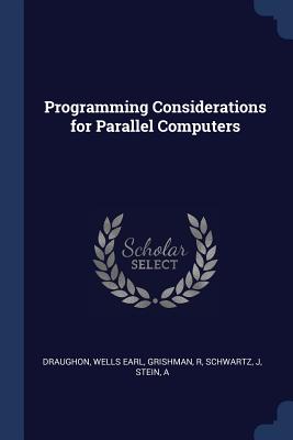 Programming Considerations for Parallel Computers - Draughon, Wells Earl, and Grishman, R, and Schwartz, J