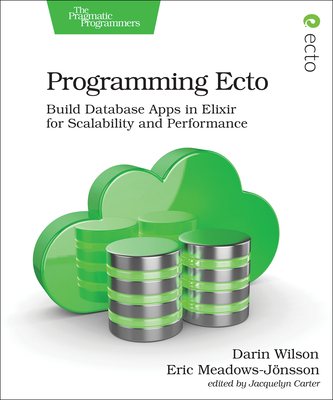 Programming Ecto: Build Database Apps in Elixir for Scalability and Performance - Wilson, Darin, and Meadows-Jonsson, Eric