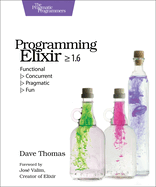 Programming Elixir >= 1.6: Functional > Concurrent > Pragmatic > Fun