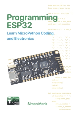 Programming ESP32: Learn MicroPython Coding and Electronics - Monk, Simon