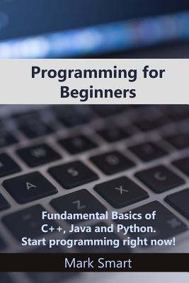 Programming for Beginners: Fundamental Basics of C++, Java and Python. Start programming right now! - Smart, Mark