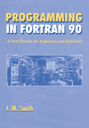 Programming in FORTRAN 90: A First Course for Engineers and Scientists