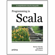 Programming in Scala: A Comprehensive Step-by-step Guide - Odersky, Martin, and Spoon, Lex, and Venners, Bill