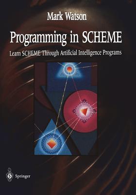 Programming in Scheme: Learn Sheme Through Artificial Intelligence Programs - Watson, Mark