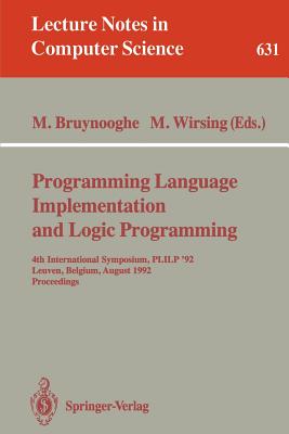 Programming Language Implementation and Logic Programming: 4th International Symposium, Plilp '92, Leuven, Belgium, August 26-28, 1992 Proceedings - Bruynooghe, Maurice (Editor), and Wirsing, Martin (Editor)