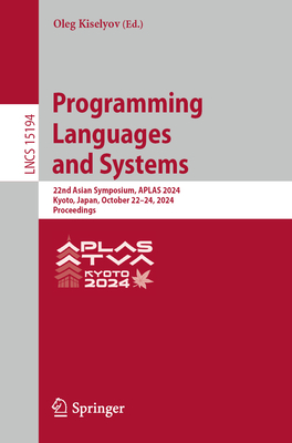 Programming Languages and Systems: 22nd Asian Symposium, APLAS 2024, Kyoto, Japan, October 22-24, 2024, Proceedings - Kiselyov, Oleg (Editor)