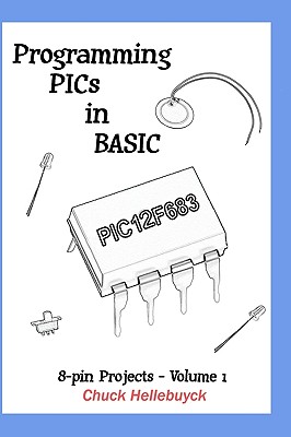 Programming PICs in BASIC: 8-Pin Projects - Volume 1 - Hellebuyck, Chuck