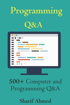 Programming Q&A: 500+ Computer and Programming Q&A - Ahmed, Sharif