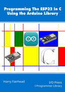 Programming the ESP32 In C Using the Arduino Library