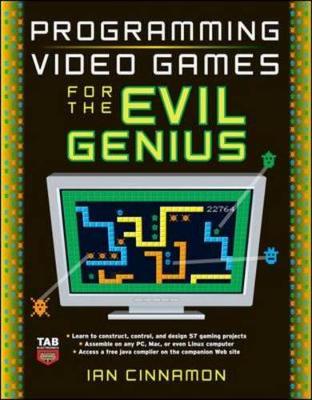 Programming Video Games for the Evil Genius - Cinnamon, Ian