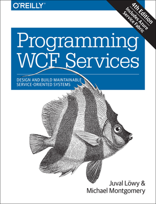 Programming WCF Services 4e - Lowy, Juval, and Montgomery, Michael