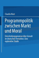 Programmpolitik Zwischen Markt Und Moral: Entscheidungsprozesse Uber Gewalt Im Deutschen Fernsehen. Eine Explorative Studie