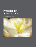 Progress in Agriculture - Flint, Charles Louis