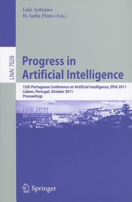 Progress in Artificial Intelligence: 15th Portuguese Conference on Artificial Intelligence, EPIA 2011, Lisbon, Portugal, October 10-13, 2011, Proceedings - Antunes, Luis (Editor), and Pinto, H Sofia (Editor)