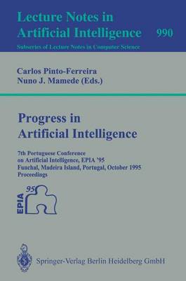 Progress in Artificial Intelligence: 7th Portuguese Conference on Artificial Intelligence, Epia '95, Funchal, Madeira Island, Portugal, October 3 - 6, 1995. Proceedings - Pinto-Ferreira, Carlos (Editor), and Mamede, Nuno J (Editor)