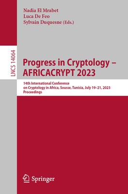 Progress in Cryptology - AFRICACRYPT 2023: 14th International Conference on Cryptology in Africa, Sousse, Tunisia, July 19-21, 2023, Proceedings - El Mrabet, Nadia (Editor), and De Feo, Luca (Editor), and Duquesne, Sylvain (Editor)