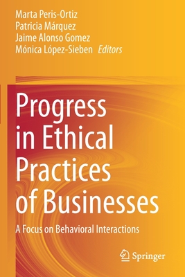 Progress in Ethical Practices of Businesses: A Focus on Behavioral Interactions - Peris-Ortiz, Marta (Editor), and Mrquez, Patricia (Editor), and Gomez, Jaime Alonso (Editor)