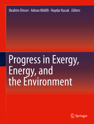 Progress in Exergy, Energy, and the Environment - Dincer, Ibrahim (Editor), and Midilli, Adnan (Editor), and Kucuk, Haydar (Editor)