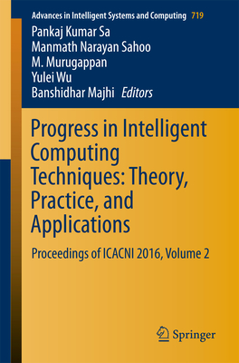 Progress in Intelligent Computing Techniques: Theory, Practice, and Applications: Proceedings of Icacni 2016, Volume 2 - Sa, Pankaj Kumar (Editor), and Sahoo, Manmath Narayan (Editor), and Murugappan, M (Editor)