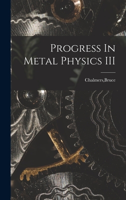 Progress In Metal Physics III - Chalmers, Bruce (Creator)