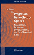 Progress in Nano-Electro-Optics V: Nanophotonic Fabrications, Devices, Systems, and Their Theoretical Bases