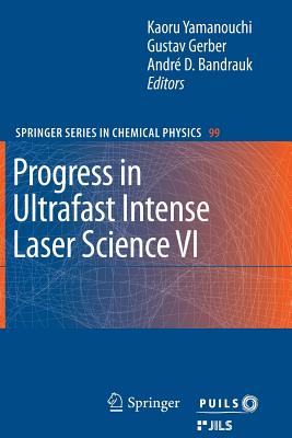 Progress in Ultrafast Intense Laser Science VI - Yamanouchi, Kaoru (Editor), and Gerber, Gustav (Editor), and Bandrauk, Andre D (Editor)