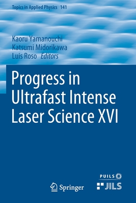 Progress in Ultrafast Intense Laser Science XVI - Yamanouchi, Kaoru (Editor), and Midorikawa, Katsumi (Editor), and Roso, Luis (Editor)