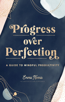 Progress Over Perfection: A Guide to Mindful Productivity - Norris, Emma