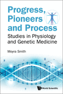 Progress, Pioneers and Process: Studies in Physiology and Genetic Medicine